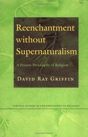 Reenchantment Without Supernaturalism: A Process Philosophy of Religion (Cornell Studies in the Philosophy of Religion)