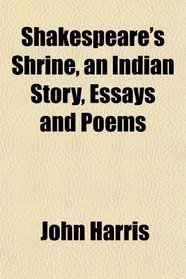 Shakespeare's Shrine, an Indian Story, Essays and Poems