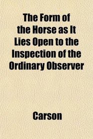 The Form of the Horse as It Lies Open to the Inspection of the Ordinary Observer