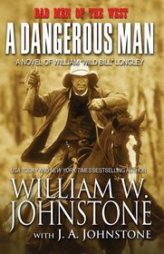 A Dangerous Man: A Novel of William Wild Bill Longley (Bad Men of the West)