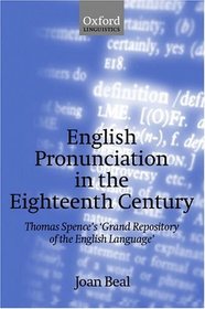 English Pronunciation in the Eighteenth Century: Thomas Spence's Grand Repository of the English Language