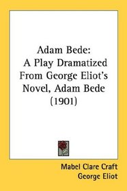 Adam Bede: A Play Dramatized From George Eliot's Novel, Adam Bede (1901)