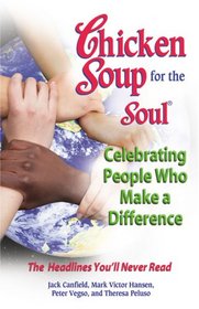 Chicken Soup for the Soul Celebrating People Who Make a Difference: The Headlines Youll Never Read (Chicken Soup for the Soul)