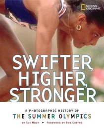 Swifter, Higher, Stronger : A Photographic History of the Summer Olympics