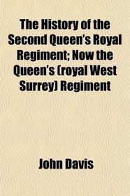 The History of the Second Queen's Royal Regiment; Now the Queen's (royal West Surrey) Regiment