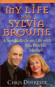 My Life With Sylvia Browne: A Son Reflects on Life With His Psychic Mother