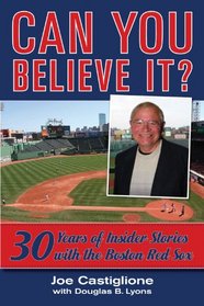 Can You Believe It?: 30 Years of Insider Stories with the Boston Red Sox