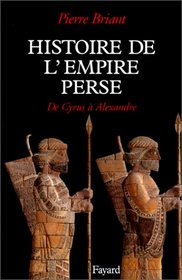 Histoire de l'Empire perse: De Cyrus a Alexandre