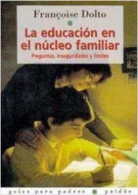 LA Educacion En El Nucleo Familiar: Preguntas, Inseguridades Y Limites