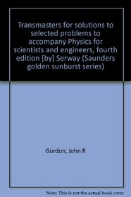 Transmasters for solutions to selected problems to accompany Physics for scientists and engineers, fourth edition [by] Serway (Saunders golden sunburst series)