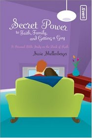 Secret Power to Faith, Family, and Getting a Guy: A Personal Bible Study on the Book of Ruth (invert / Secret Power Bible Studies for Girls)
