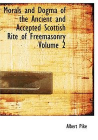Morals and Dogma of the Ancient and Accepted Scottish Rite of Freemasonry  Volume 2 (Large Print Edition)