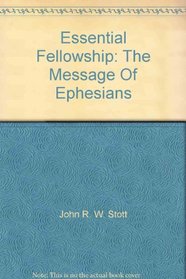Essential Fellowship: The Message Of Ephesians