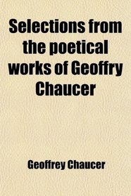 Selections from the poetical works of Geoffry Chaucer