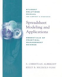 Student Solutions Manual for Winston/Albright's Spreadsheet Modeling and Applications: Essentials of Practical Management Science