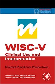 WISC-V Clinical Use and Interpretation: Scientist-Practitioner Perspectives (Practical Resources for the Mental Health Professional)