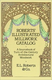 Roberts' Illustrated Millwork Catalog: A Sourcebook of Turn of the Century Architectural Woodwork (Dover Books on Architecture)