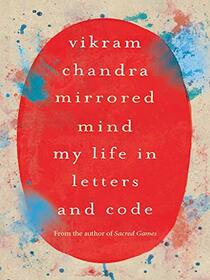Mirrored Mind: My Life in Letters and Code [Hardcover] [Nov 01, 2013] Vikram Chandra