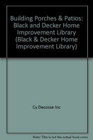 Building Porches & Patios: Black and Decker Home Improvement Library (Black & Decker Home Improvement Library)