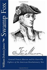 Swamp Fox: General Francis Marion and his Guerrilla Fighters of the American Revolutionary War