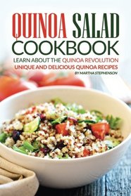Quinoa Salad Cookbook - Learn About the Quinoa Revolution: Unique and Delicious Quinoa Recipes