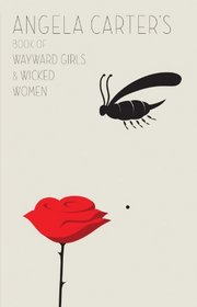 Angela Carter's Book of Wayward Girls and Wicked Women