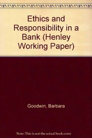 Ethics and Responsibility in a Bank (Henley Working Paper)