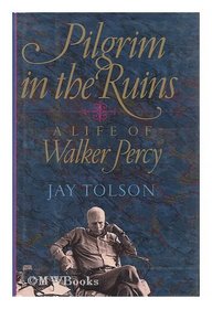 A Pilgrim in the Ruins: A Life of Walker Percy