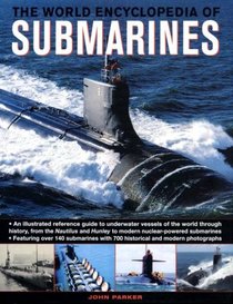 The World Encyclopedia of Submarines: An Illustrated Reference To Underwater Vessels Of The World Through History, From The Nautilus And Hunley To Modern Nuclear-Powered Submarines