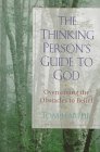 The Thinking Person's Guide to God : Overcoming the Obstacles to Belief