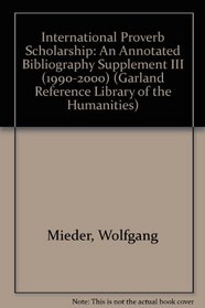 International Proverb Scholarship: An Annotated Bibliography, Supplement III (1990-2000) (Garland Reference Library of the Humanities)