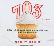 703: How I Lost More Than a Quarter Ton and Gained a Life (Audio CD) (Unabridged)
