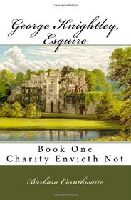George Knightley, Esquire: Charity Envieth Not (Volume 1)