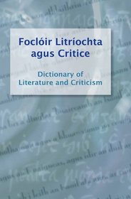 Focloir Litriochta Agus Critice =: Dictionary of Literature and Criticism (Irish and English Edition)