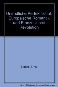 Unendliche Perfektibilitat: Europaische Romantik und Franzosische Revolution (German Edition)