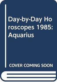 Day-by-Day Horoscopes 1985: Aquarius (Day-by-Day Horoscopes)