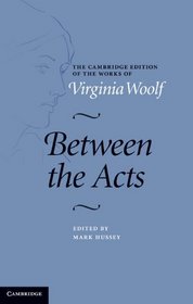 Between the Acts (Cambridge Edition of the Works of Virginia Woolf)
