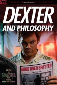 Dexter and Philosophy: Mind over Spatter (Popular Culture and Philosophy, v. 58)