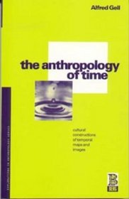 The Anthropology of Time : Cultural Constructions of Temporal Maps and Images (Explorations in Anthropology)