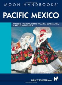 Moon Handbooks Pacific Mexico : Including Mazatln, Puerto Vallarta, Guadalajara, Acapulco, and Oaxaca (Moon Handbooks : Pacific Mexico)