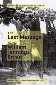 William Jennings Bryan's Last Message: A Reprint of His Famous Closing Arguments for the 1925 Scopes Monkey Trial, Undelivered and Posthumously Published