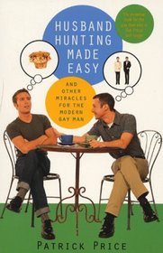 Husband Hunting Made Easy: And Other Miracles for the Modern Gay Man