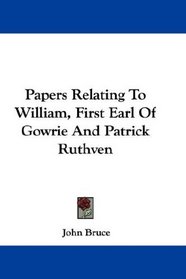 Papers Relating To William, First Earl Of Gowrie And Patrick Ruthven