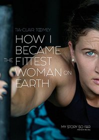 How I Became the Fittest Woman on Earth: My Story So Far