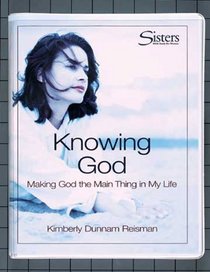 Sisters: Bible Study for Women - Knowing God (Kit): Making God the 