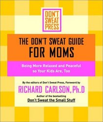The Don't Sweat Guide for Moms: Being More Relaxed and Peaceful so Your Kids Are, Too