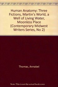 Human Anatomy: Three Fictions, Martin's World, a Well of Living Water, Moonless Place (Contemporary Midwest Writers Series, No 2)