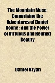 The Mountain Muse; Comprising the Adventures of Daniel Boone ; and the Power of Virtuous and Refined Beauty