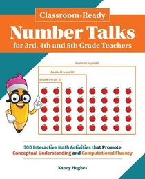 Classroom-Ready Number Talks for Third, Fourth and Fifth Grade Teachers: 300 Interactive Math Activities that Promote Conceptual Understanding and Computational Fluency