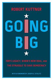 Going Big: FDR?s Legacy, Biden?s New Deal, and the Struggle to Save Democracy